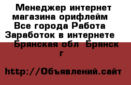 Менеджер интернет-магазина орифлейм - Все города Работа » Заработок в интернете   . Брянская обл.,Брянск г.